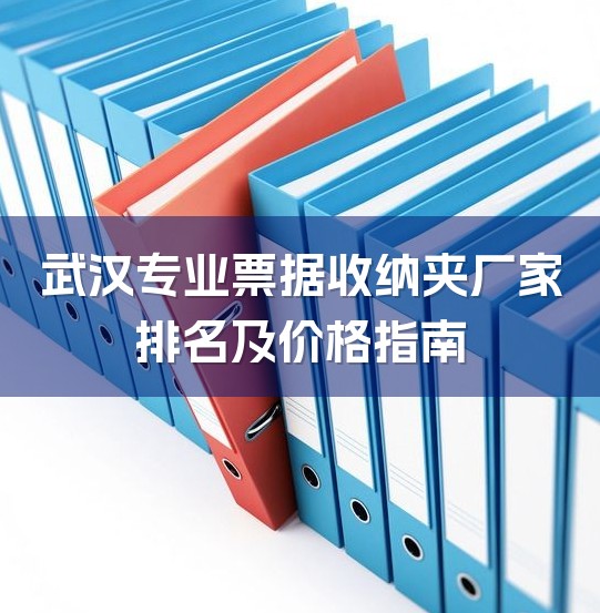 武汉专业票据收纳夹厂家排名及价格指南-1