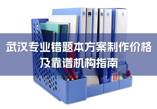 武汉专业错题本方案制作价格及靠谱机构指南-1
