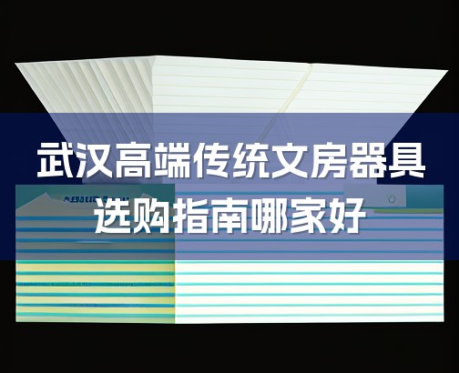 武汉高端传统文房器具选购指南哪家好-1